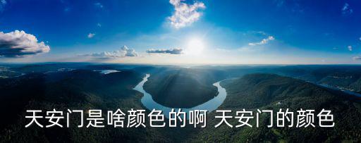 天安門是啥顏色的啊 天安門的顏色