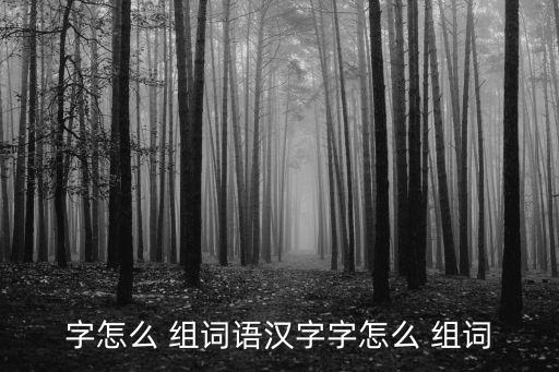 字怎么 組詞語漢字字怎么 組詞