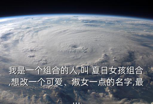 我是一個組合的人,叫 夏日女孩組合,想改一個可愛、淑女一點的名字,最...