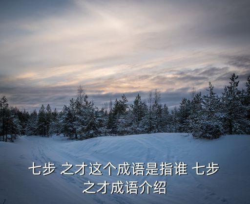  七步 之才這個成語是指誰 七步 之才成語介紹