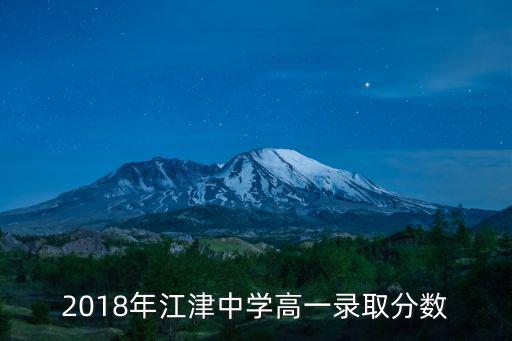 2018年江津中學(xué)高一錄取分?jǐn)?shù)