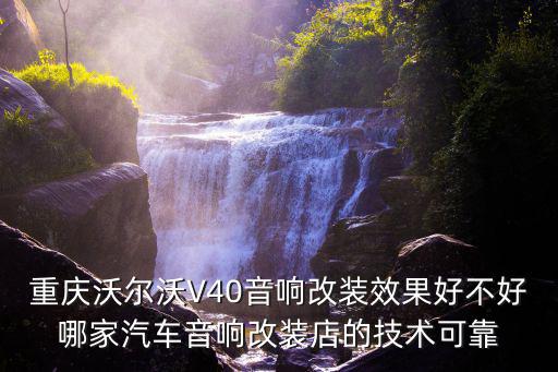 重慶沃爾沃V40音響改裝效果好不好哪家汽車音響改裝店的技術(shù)可靠