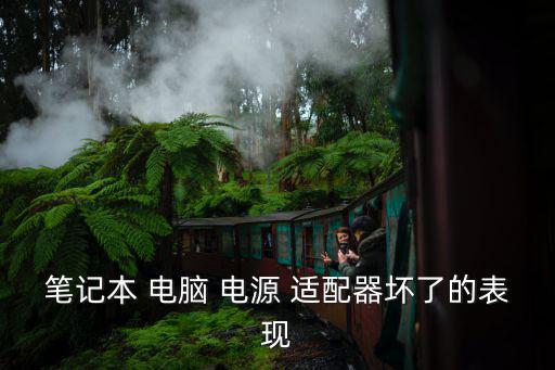 筆記本 電腦 電源 適配器壞了的表現(xiàn)
