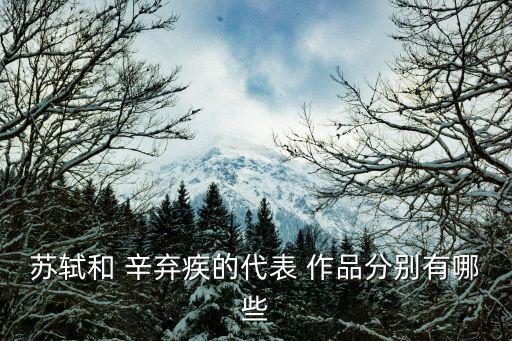 蘇軾和 辛棄疾的代表 作品分別有哪些
