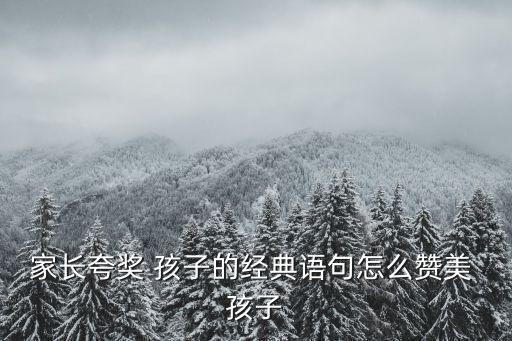 家長夸獎 孩子的經典語句怎么贊美 孩子