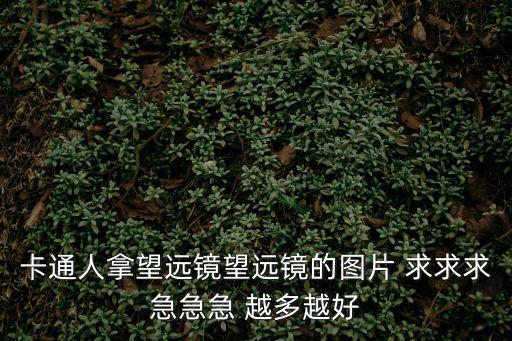 卡通人拿望遠鏡望遠鏡的圖片 求求求急急急 越多越好