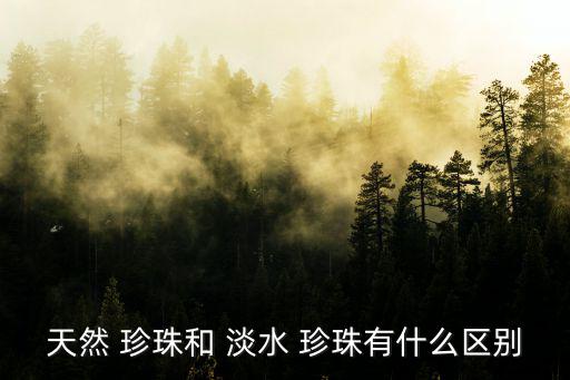 天然 珍珠和 淡水 珍珠有什么區別