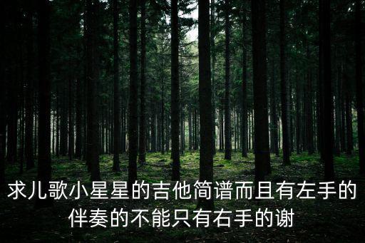 求兒歌小星星的吉他簡譜而且有左手的伴奏的不能只有右手的謝