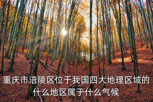 重慶市涪陵區位于我國四大地理區域的什么地區屬于什么氣候