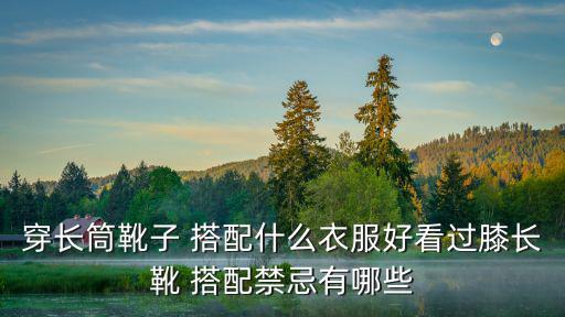 穿長筒靴子 搭配什么衣服好看過膝長靴 搭配禁忌有哪些