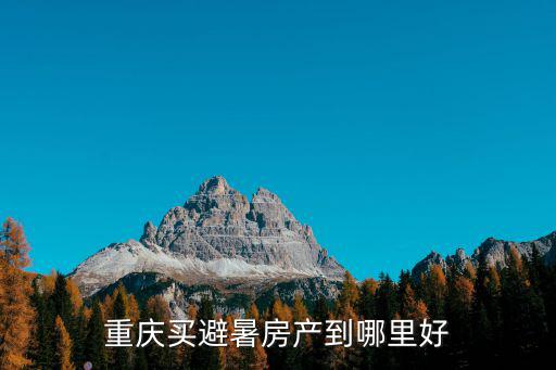 重慶買避暑房產到哪里好
