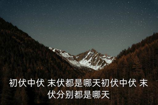 初伏中伏 末伏都是哪天初伏中伏 末伏分別都是哪天
