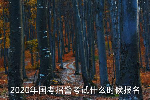 2020年國考招警考試什么時(shí)候報(bào)名