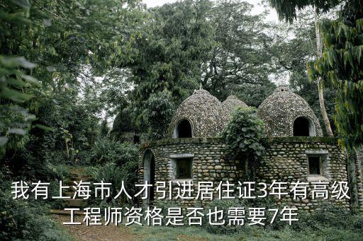 我有上海市人才引進居住證3年有高級工程師資格是否也需要7年