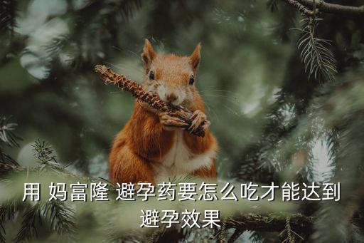 媽富隆避孕藥,避孕藥不能同時服用抗生素否則會導致懷孕失敗