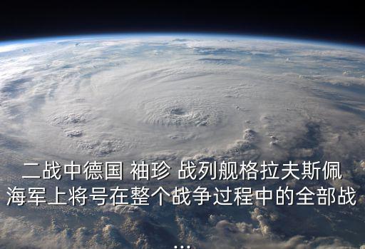 二戰中德國 袖珍 戰列艦格拉夫斯佩海軍上將號在整個戰爭過程中的全部戰...