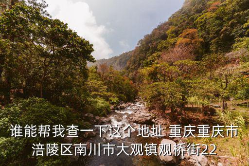 誰能幫我查一下這個地址 重慶重慶市涪陵區(qū)南川市大觀鎮(zhèn)觀橋街22