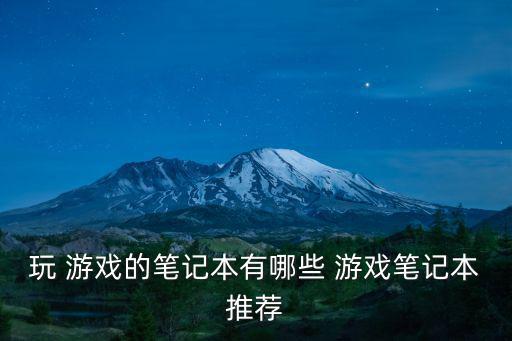 玩 游戲的筆記本有哪些 游戲筆記本推薦