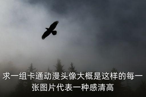 求一組卡通動(dòng)漫頭像大概是這樣的每一張圖片代表一種感清高