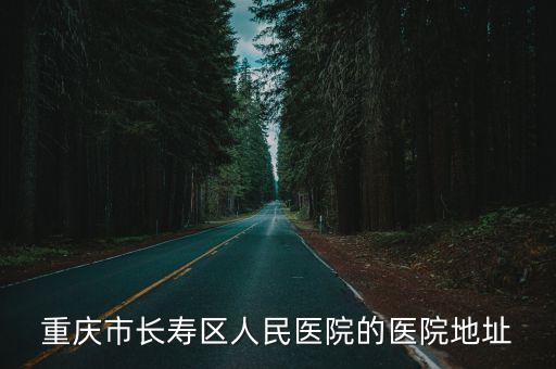 重慶市長壽區人民醫院的醫院地址