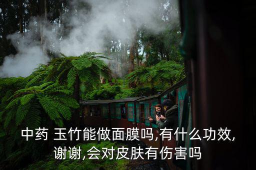 中藥 玉竹能做面膜嗎,有什么功效,謝謝,會(huì)對(duì)皮膚有傷害嗎