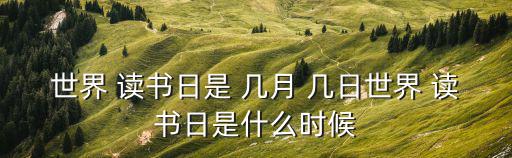 世界 讀書日是 幾月 幾日世界 讀書日是什么時候