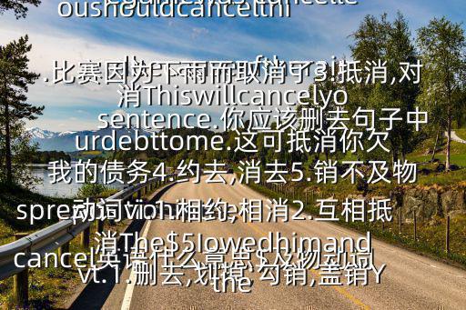 cancel英語什么意思$及物動詞vt.1.刪去,劃掉;勾銷,蓋銷Youshouldcancelthisprepositioninthesentence.你應該刪去句子中的這個介詞2.取消,廢除;中止Thegamewas cancelledbecauseoftherain.比賽因為下雨而取消了3.抵消,對消Thiswillcancelyourdebttome.這可抵消你欠我的債務4.約去,消去5.銷不及物動詞vi.1.相約,相消2.互相抵消The$5Iowedhimandthe