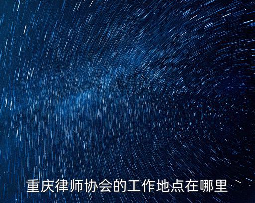 重慶律師協會的工作地點在哪里
