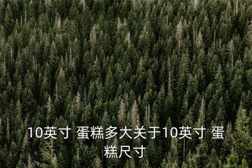 10寸蛋糕有多大,10寸蛋糕尺寸比a4紙的長度小一點