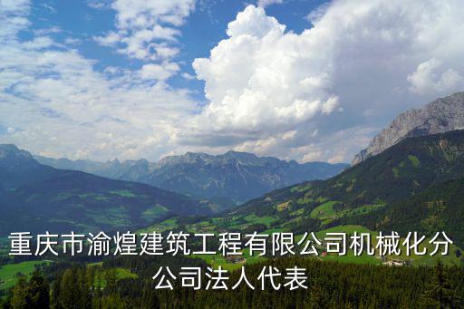 重慶市渝煌建筑工程有限公司機(jī)械化分公司法人代表
