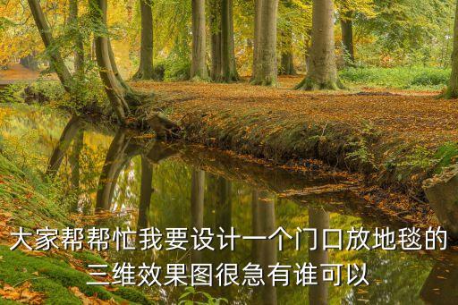大家幫幫忙我要設計一個門口放地毯的三維效果圖很急有誰可以