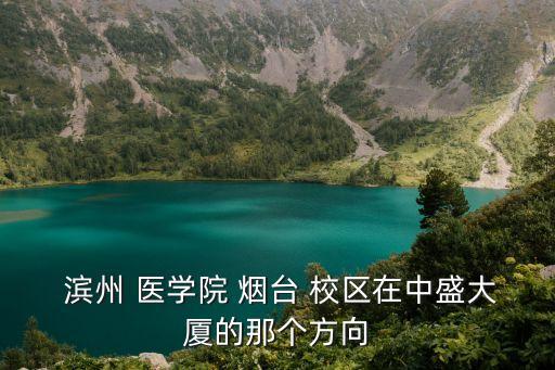濱州醫學院煙臺校區,濱州醫學院1989年成立于山東煙臺市