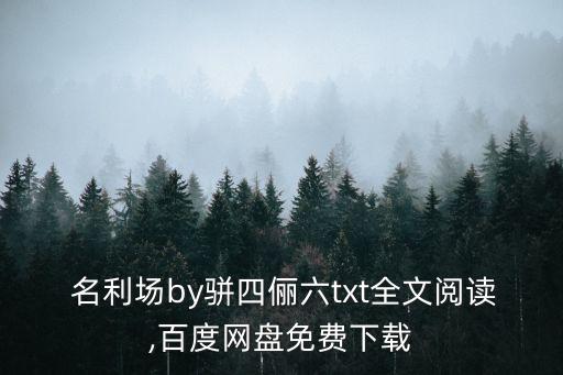  名利場by駢四儷六txt全文閱讀,百度網(wǎng)盤免費(fèi)下載