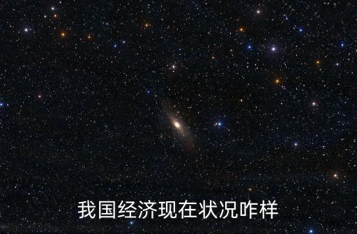 我國經(jīng)濟(jì)現(xiàn)在狀況咋樣