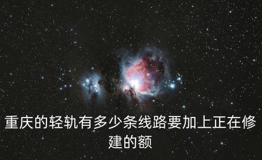 重慶的輕軌有多少條線路要加上正在修建的額