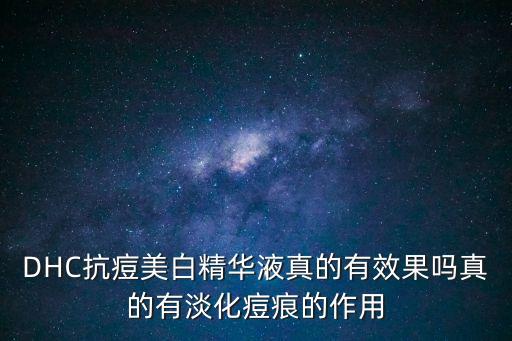 DHC抗痘美白精華液真的有效果嗎真的有淡化痘痕的作用