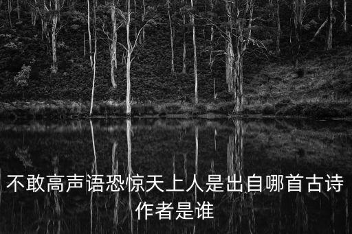 不敢高聲語(yǔ)恐驚天上人是出自哪首古詩(shī)作者是誰(shuí)