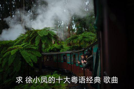 求 徐小鳳的十大粵語經(jīng)典 歌曲