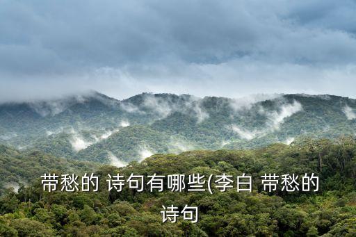  帶愁的 詩句有哪些(李白 帶愁的 詩句