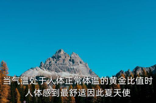 當氣溫處于人體正常體溫的黃金比值時人體感到最舒適因此夏天使