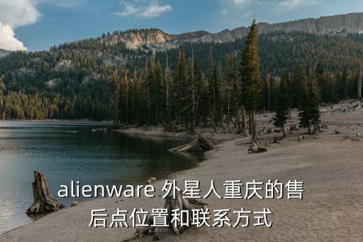 alienware 外星人重慶的售后點位置和聯系方式