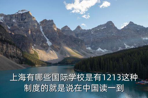 上海有哪些國際學(xué)校是有1213這種制度的就是說在中國讀一到