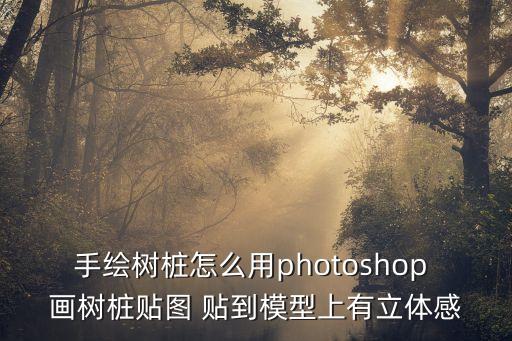 手繪樹樁怎么用photoshop 畫樹樁貼圖 貼到模型上有立體感
