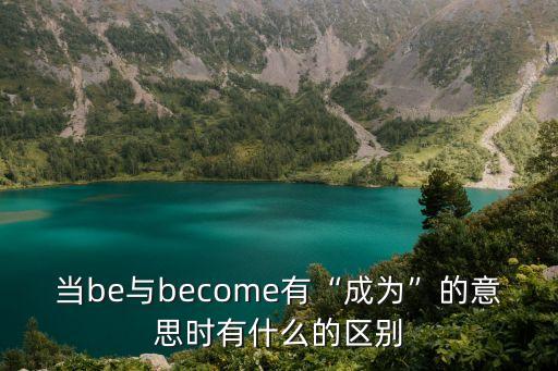 當be與become有“成為”的意思時有什么的區別