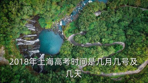 2018年上海高考時(shí)間是幾月幾號(hào)及幾天