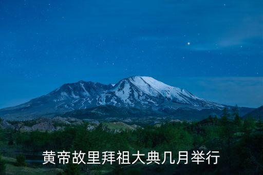 黃帝故里拜祖大典幾月舉行
