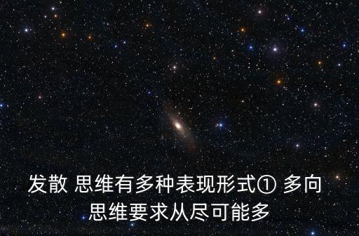 發(fā)散 思維有多種表現(xiàn)形式① 多向 思維要求從盡可能多