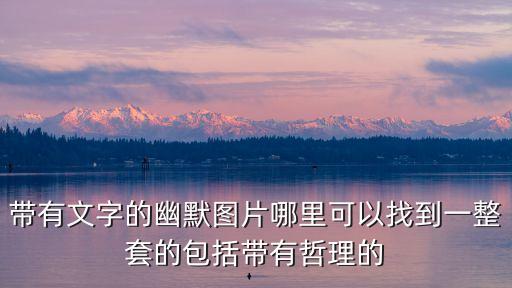 帶有文字的幽默圖片哪里可以找到一整套的包括帶有哲理的