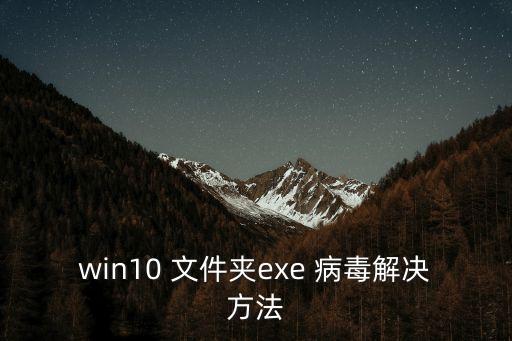 win10 文件夾exe 病毒解決方法