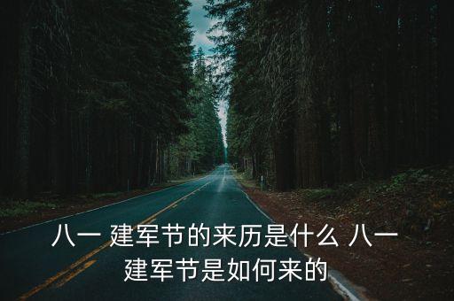  八一 建軍節的來歷是什么 八一 建軍節是如何來的